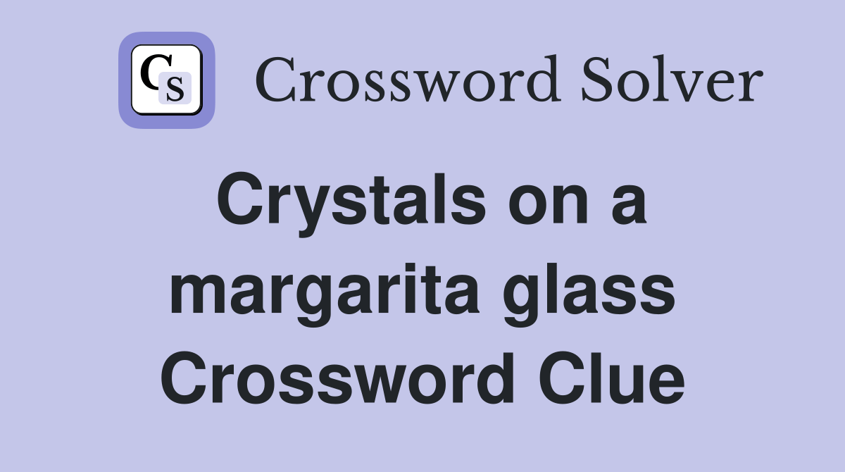 Crystals on a margarita glass Crossword Clue Answers Crossword Solver